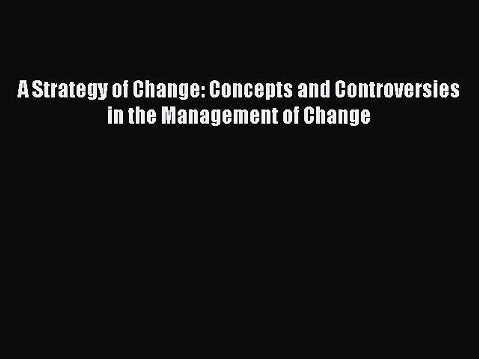 Download A Strategy of Change: Concepts and Controversies in the Management of Change PDF Free