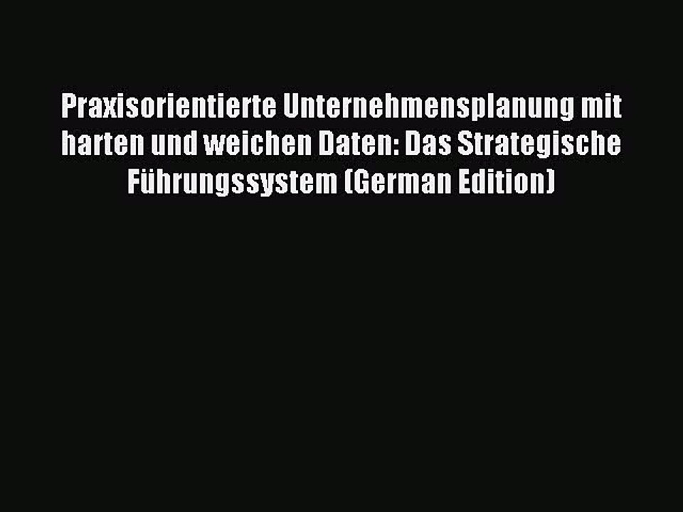 Read Praxisorientierte Unternehmensplanung mit harten und weichen Daten: Das Strategische Führungssystem