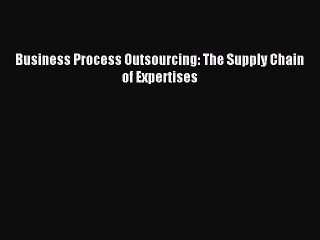 Download Business Process Outsourcing: The Supply Chain of Expertises PDF Free