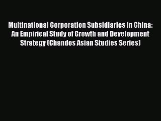 Read Multinational Corporation Subsidiaries in China: An Empirical Study of Growth and Development