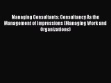 Read Managing Consultants: Consultancy As the Management of Impressions (Managing Work and