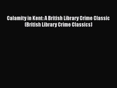 PDF Calamity in Kent: A British Library Crime Classic (British Library Crime Classics) EBook