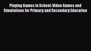 Read Playing Games in School: Video Games and Simulations for Primary and Secondary Education