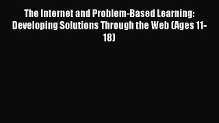 Read The Internet and Problem-Based Learning: Developing Solutions Through the Web (Ages 11-18)