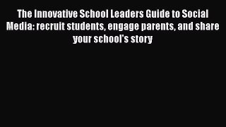 Read The Innovative School Leaders Guide to Social Media: recruit students engage parents and