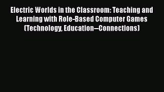 Read Electric Worlds in the Classroom: Teaching and Learning with Role-Based Computer Games