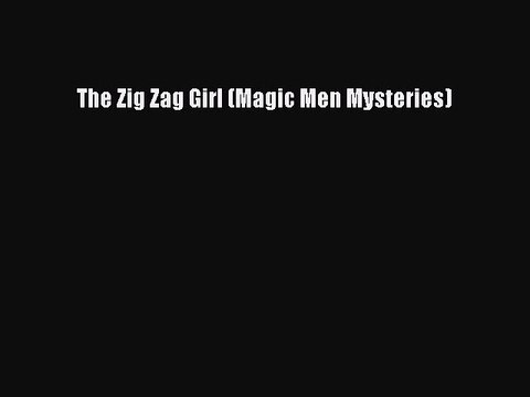 PDF The Zig Zag Girl (Magic Men Mysteries) EBook