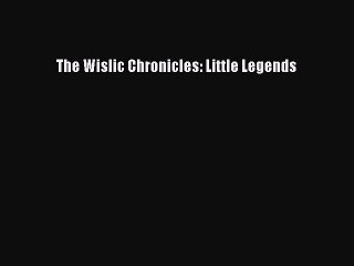 Download The Wislic Chronicles: Little Legends Free Books