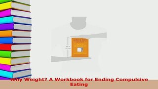 Read  Why Weight A Workbook for Ending Compulsive Eating Ebook Free