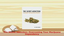Read  The Secret Addiction Overcoming Your Marijuana Dependency Ebook Free