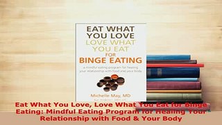 Read  Eat What You Love Love What You Eat for Binge Eating Mindful Eating Program for Healing Ebook Free
