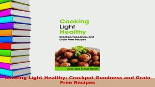 Read  Cooking Light Healthy Crockpot Goodness and Grain Free Recipes Ebook Free