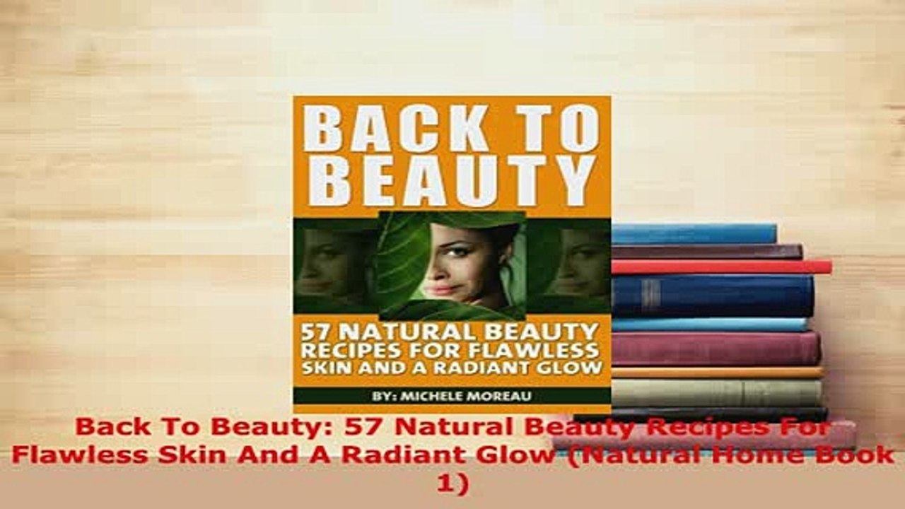 Download  Back To Beauty 57 Natural Beauty Recipes For Flawless Skin And A Radiant Glow Natural PDF Free