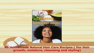 Download  45 Homemade Natural Hair Care Recipes  For Hair growth moisture cleansing and styling PDF Online
