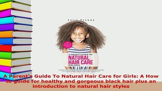 Read  A Parents Guide To Natural Hair Care for Girls A How to guide for healthy and gorgeous Ebook Free