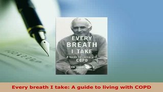 Read  Every breath I take A guide to living with COPD Ebook Free