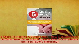 PDF  5 Steps To Healing A Bulging Disc  How A Bulging Disc Sufferer Went From Crippling Back  EBook