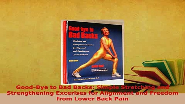 Download GoodBye to Bad Backs Simple Stretching and Strengthening Excerises for Alignment and Free Books