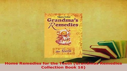 PDF  Home Remedies for the Teeth Grandmas Remedies Collection Book 16  Read Online