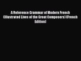 Read A Reference Grammar of Modern French (Illustrated Lives of the Great Composers) (French