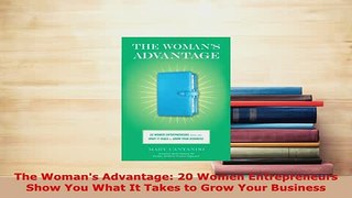 PDF  The Womans Advantage 20 Women Entrepreneurs Show You What It Takes to Grow Your Business  Read Online