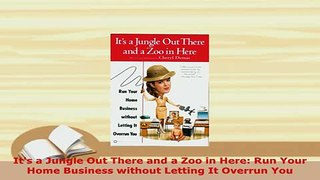 PDF  Its a Jungle Out There and a Zoo in Here Run Your Home Business without Letting It  EBook