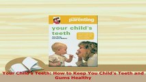Download  Your Childs Teeth How to Keep You Childs Teeth and Gums Healthy Free Books