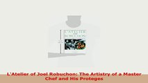 PDF  LAtelier of Joel Robuchon The Artistry of a Master Chef and His Proteges Read Online
