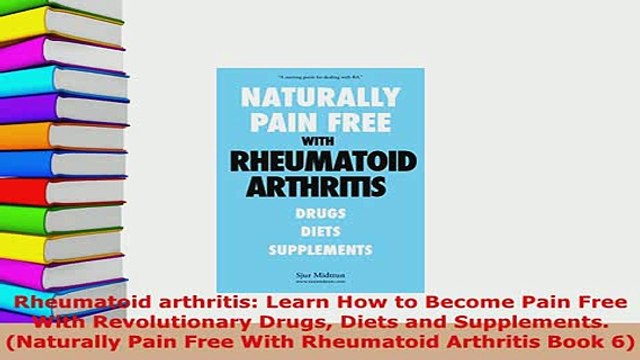 PDF Rheumatoid arthritis Learn How to Become Pain Free With Revolutionary Drugs Diets and Read Online