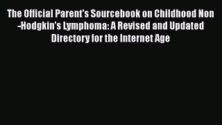 Read The Official Parent's Sourcebook on Childhood Non-Hodgkin's Lymphoma: A Revised and Updated