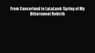 Read From Cancerland to LaLaLand: Spring of My Bittersweet Rebirth Ebook Online