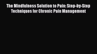 Read The Mindfulness Solution to Pain: Step-by-Step Techniques for Chronic Pain Management