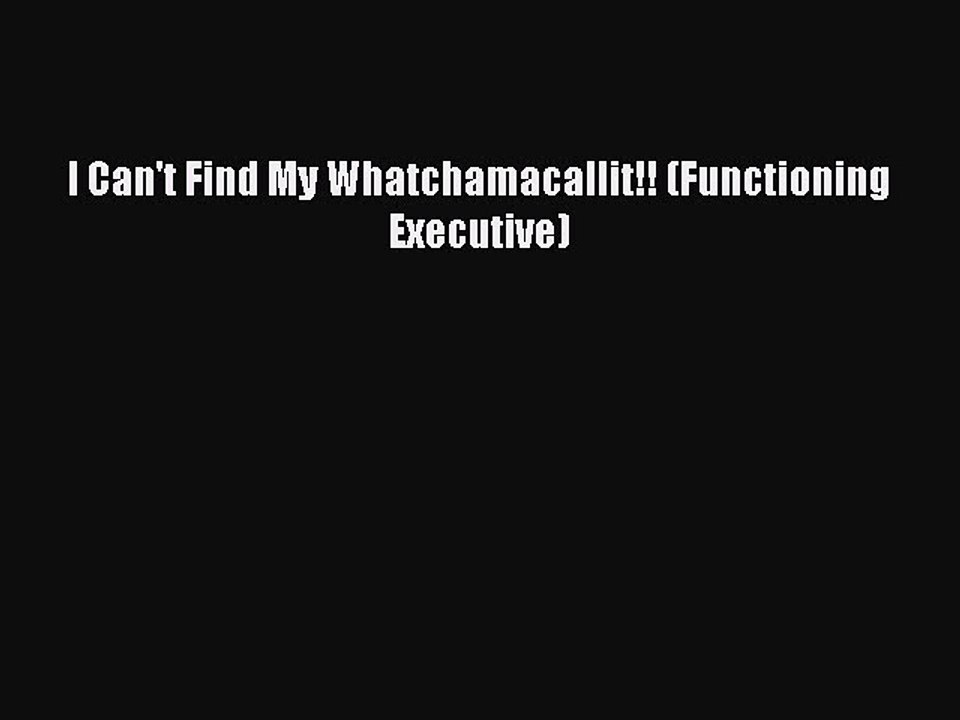 Download I Can't Find My Whatchamacallit!! (Functioning Executive) Free Books
