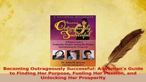 Download  Becoming Outrageously Successful A Womans Guide to Finding Her Purpose Fueling Her Free Books