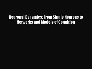 PDF Neuronal Dynamics: From Single Neurons to Networks and Models of Cognition Free Books