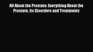 Read All About the Prostate: Everything About the Prostate Its Disorders and Treatments Ebook