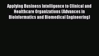 Download Applying Business Intelligence to Clinical and Healthcare Organizations (Advances