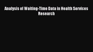 Download Analysis of Waiting-Time Data in Health Services Research  EBook