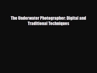 [PDF] The Underwater Photographer: Digital and Traditional Techniques Read Full Ebook