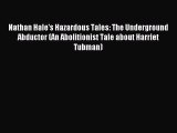 Download Nathan Hale's Hazardous Tales: The Underground Abductor (An Abolitionist Tale about