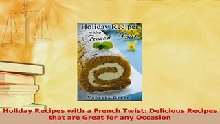 PDF  Holiday Recipes with a French Twist Delicious Recipes that are Great for any Occasion Read Online