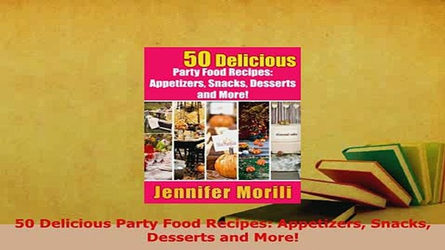 PDF 50 Delicious Party Food Recipes Appetizers Snacks Desserts and More PDF Full Ebook