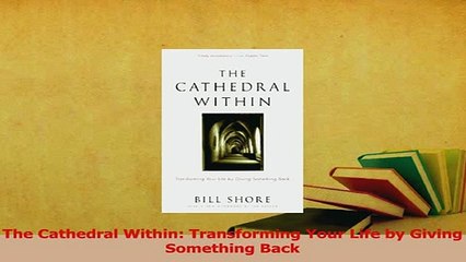 PDF  The Cathedral Within Transforming Your Life by Giving Something Back Free Books