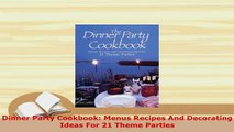 Download  Dinner Party Cookbook Menus Recipes And Decorating Ideas For 21 Theme Parties PDF Online