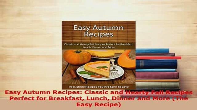 Download Easy Autumn Recipes Classic and Hearty Fall Recipes Perfect for Breakfast Lunch Dinner PDF Online