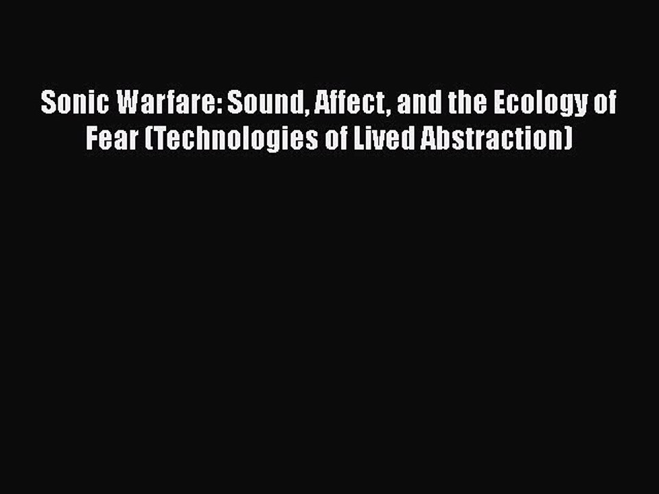 Download Sonic Warfare: Sound Affect and the Ecology of Fear (Technologies of Lived Abstraction)