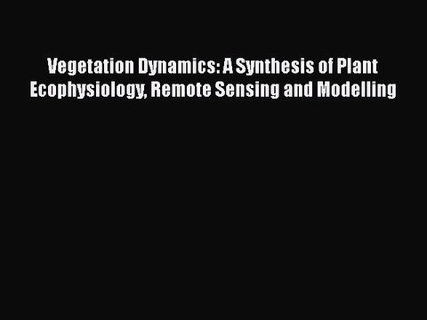 PDF Vegetation Dynamics: A Synthesis of Plant Ecophysiology Remote Sensing and Modelling Read