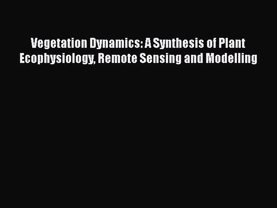 PDF Vegetation Dynamics: A Synthesis of Plant Ecophysiology Remote Sensing and Modelling  Read