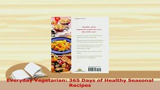 Download  Everyday Vegetarian 365 Days of Healthy Seasonal Recipes Read Online