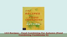 PDF  142 Recipes  Food Combining For Autumn Food Combining Cookbooks 4 PDF Full Ebook